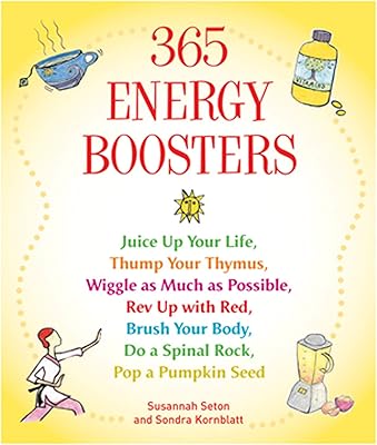 365 Energy Boosters: Juice Up Your Life, Thump Your Thymus, Wiggle as Much as Possible, Rev Up with Red, Brush Your Body, Do a Spinal Rock, Pop a Pumpkin Seed