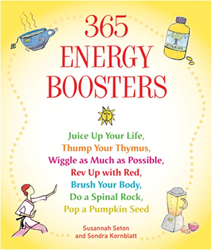 365 Energy Boosters: Juice Up Your Life, Thump Your Thymus, Wiggle as Much as Possible, Rev Up with Red, Brush Your Body, Do a Spinal Rock, Pop a Pumpkin Seed by Susannah Seton