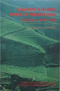 Towards a Feudal Mode of Production West Java, 1680-1800 (Social Issues in Southeast Asia) by Mason C. Hoadley