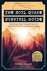 The Soul Quake Survival Guide: Reviving Your Connection to Spirit in Earth Shaking Times by Teresa A Shantz