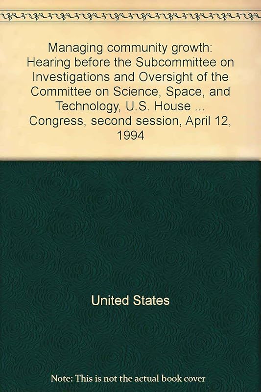 Managing community growth: Hearing before the Subcommittee on Investigations and Oversight of the Committee on Science, Space, and Technology, U.S. ... Congress, second session, April 12, 1994 by United States