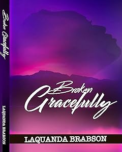 Broken Gracefully: How To Pick Up The Pieces And Still Stand! by LaQuanda E. Brabson