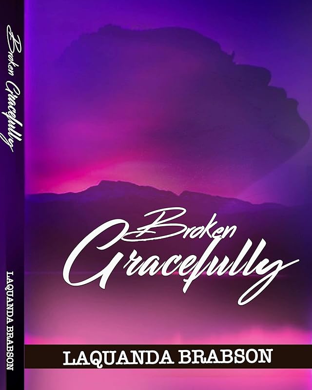 Broken Gracefully: How To Pick Up The Pieces And Still Stand! by LaQuanda E. Brabson