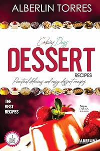 Cuisine Days Desserts Recipes: practical delicious and easy dessert recipes by Alberlin Torres