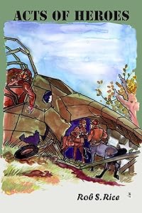 Acts of Heroes by Rob S. Rice