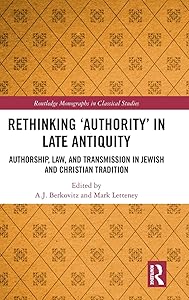Rethinking ‘Authority’ in Late Antiquity: Authorship, Law, and Transmission in Jewish and Christian Tradition (Routledge Monographs in Classical Studies) by A.J. Berkovitz