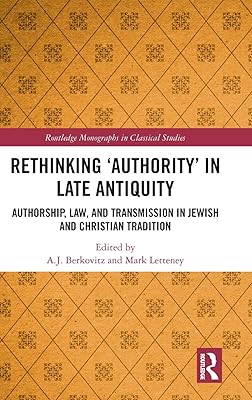 Rethinking ‘Authority’ in Late Antiquity: Authorship, Law, and Transmission in Jewish and Christian Tradition (Routledge Monographs in Classical Studies)