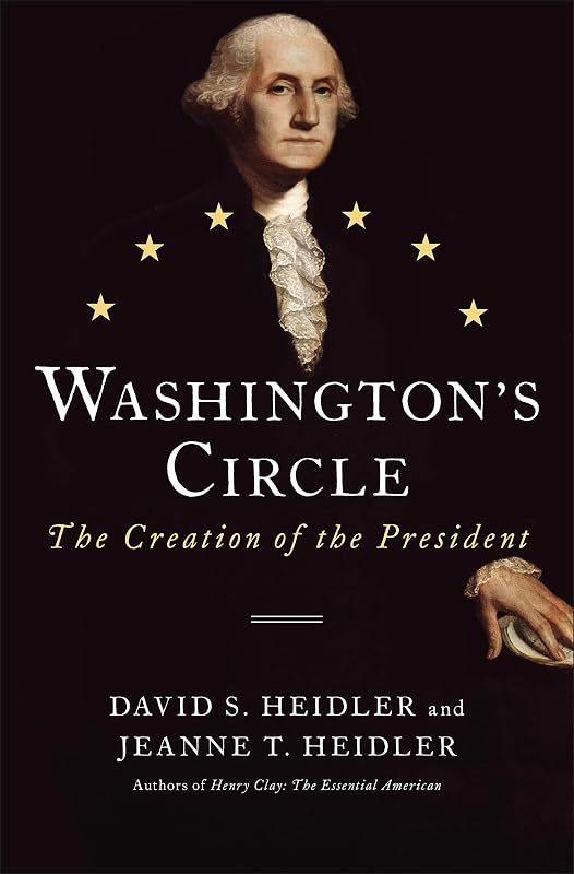 Washington's Circle: The Creation of the President by David S. Heidler