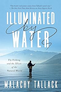 Illuminated by Water: Fly Fishing and the Allure of the Natural World by Malachy Tallack