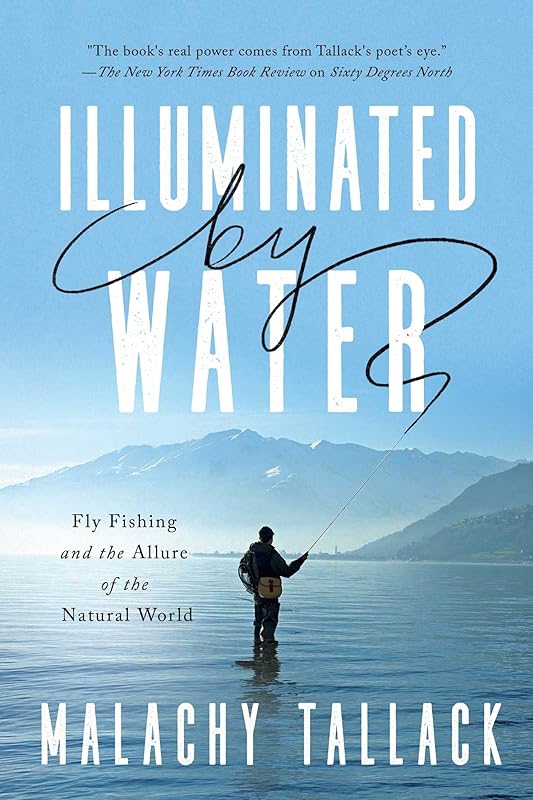 Illuminated by Water: Fly Fishing and the Allure of the Natural World by Malachy Tallack