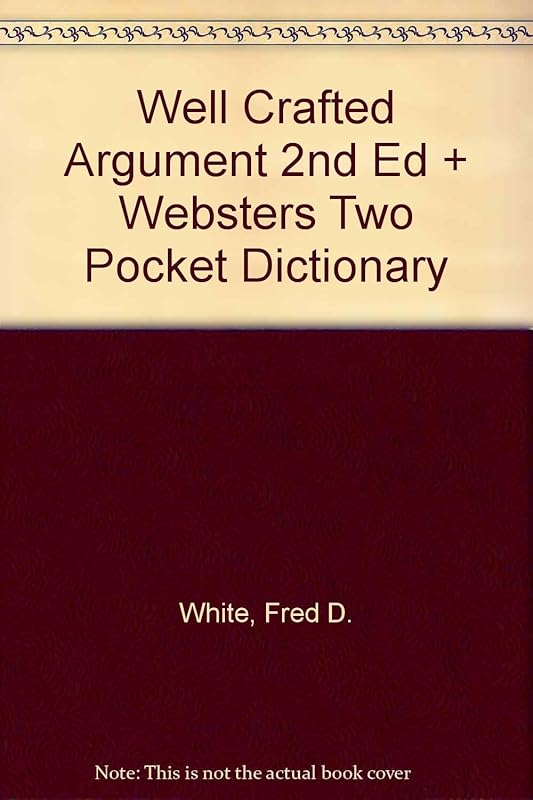 Well Crafted Argument 2nd Ed + Websters Two Pocket Dictionary by Fred D. White