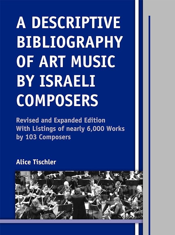 A Descriptive Bibliography of Art Music by Israeli Composers: With Listings of Nearly 6,000 Works by 103 Composers (Detroit Studies in Music Bibliography, 88) by Alice Tischler