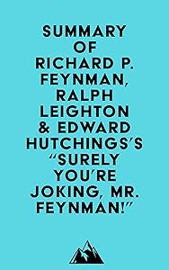 Summary of Richard P. Feynman, Ralph Leighton & Edward Hutchings's "Surely You're Joking, Mr. Feynman!"
