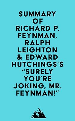 Summary of Richard P. Feynman, Ralph Leighton & Edward Hutchings's "Surely You're Joking, Mr. Feynman!"