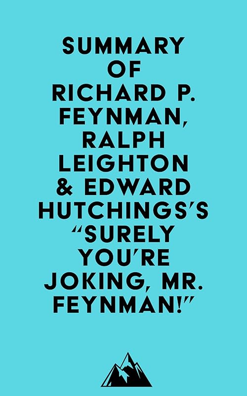 Summary of Richard P. Feynman, Ralph Leighton & Edward Hutchings's "Surely You're Joking, Mr. Feynman!" by Everest Media