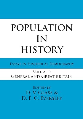 Population in History: Essays in Historical Demography, Volume I: General and Great Britain