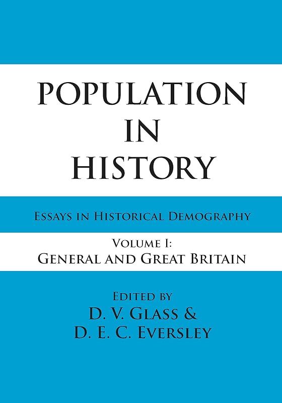 Population in History: Essays in Historical Demography, Volume I: General and Great Britain by D.E.C. Eversley