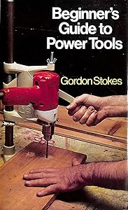 Beginner's Guide to Power Tools by Gordon. Stokes