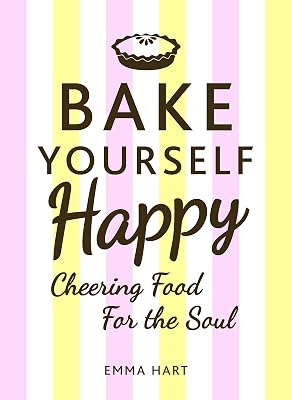 Bake Yourself Happy: Cheering Food for the Soul