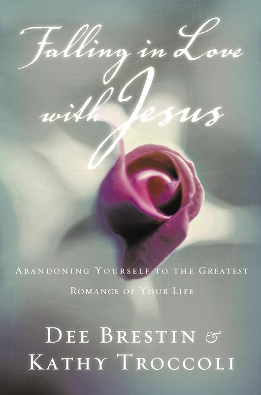 Falling In Love With Jesus Abandoning Yourself To The Greatest Romance Of Your Life by Dee Brestin