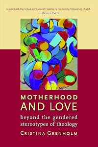 Motherhood and Love: Beyond the Gendered Stereotypes of Theology