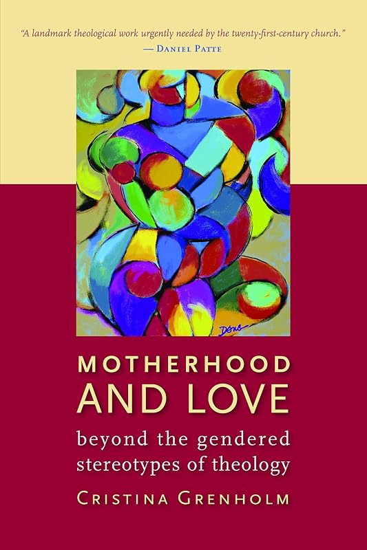 Motherhood and Love: Beyond the Gendered Stereotypes of Theology by Cristina Grenholm
