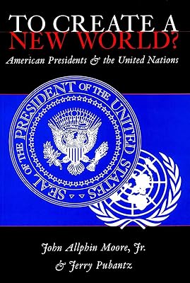 To Create a New World? American Presidents and the United Nations