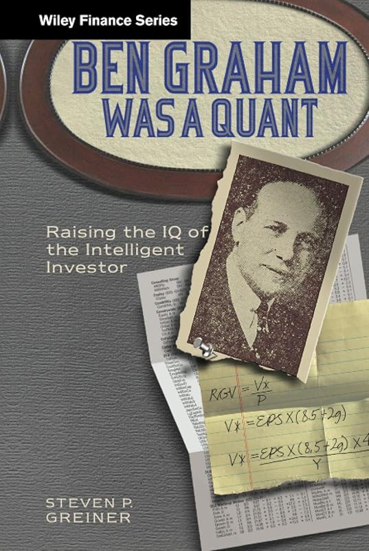 Ben Graham Was a Quant: Raising the IQ of the Intelligent Investor by Steven P. Greiner