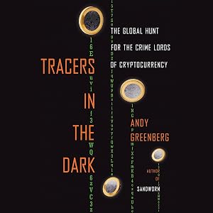 Tracers in the Dark: The Global Hunt for the Crime Lords of Cryptocurrency by Andy Greenberg