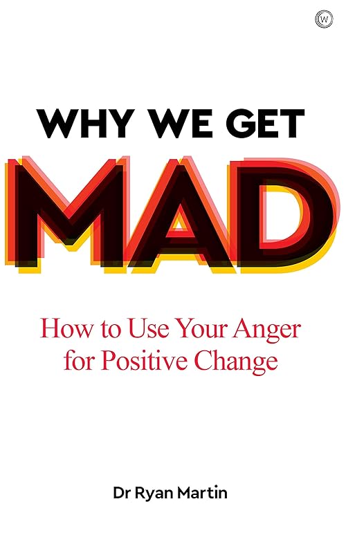 Why We Get Mad: How to Use Your Anger for Positive Change by Dr. Ryan Martin