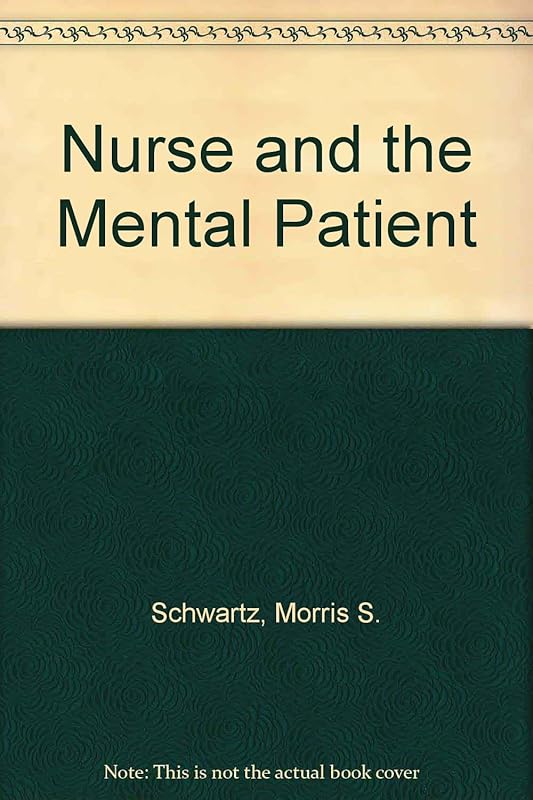 The Nurse and the Mental Patient: A Study in Interpersonal Relations by Morris S. Schwartz