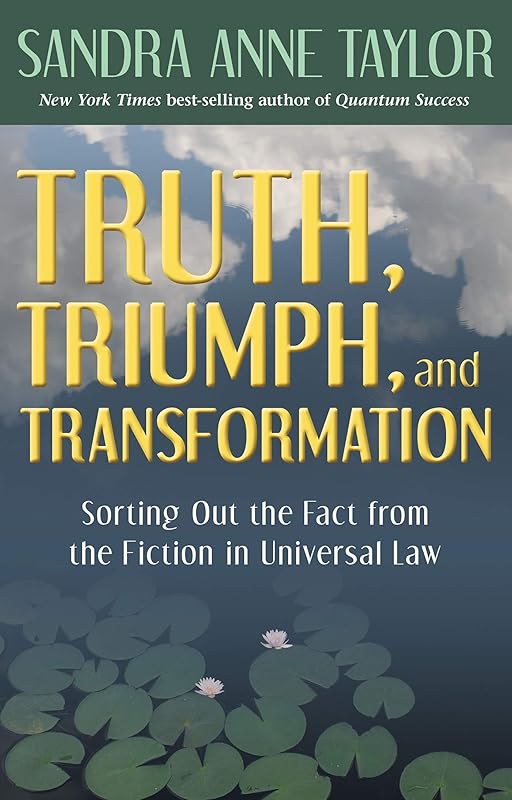 Truth, Triumph, and Transformation: Sorting Out the Fact from the Fiction in Universal Law by Sandra Anne Taylor