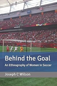 Behind the Goal: An Ethnography of Women in Soccer (Behind the Series) by Joseph C Wilson