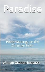 Paradise: Poetic Musings on the Christian Faith (Poetry) by William Osahon Imasuen