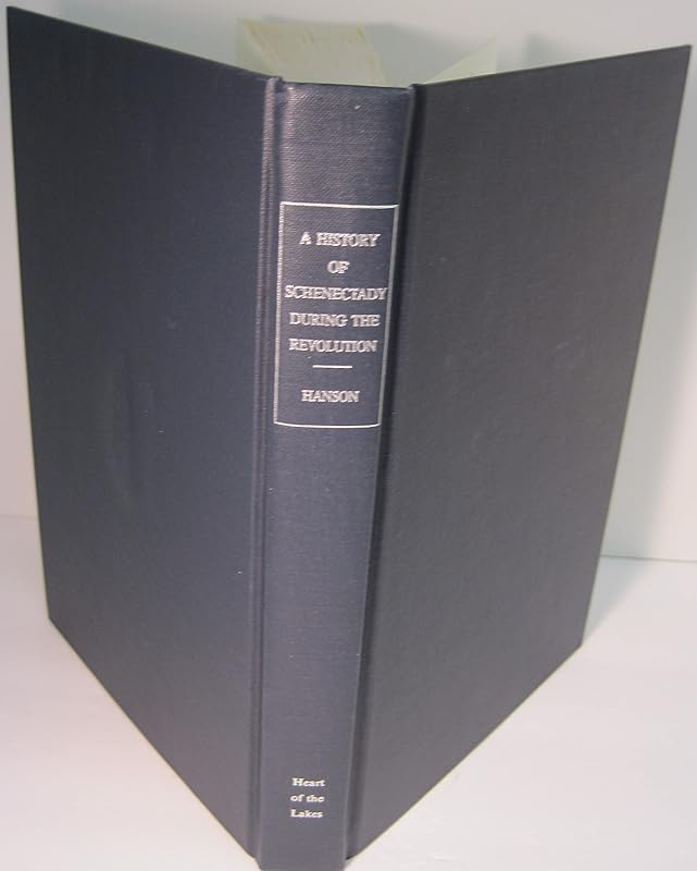 A history of Schenectady during the Revolution: To which is appended a contribution to the individual records of the inhabitants of the Schenectady district during that period by Willis T Hanson