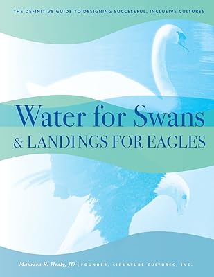 Water for Swans & Landings for Eagles: The Definitive Guide to Designing Successful, Inclusive Cultures