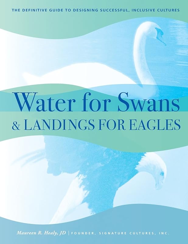 Water for Swans & Landings for Eagles: The Definitive Guide to Designing Successful, Inclusive Cultures by Jd Maureen R. Healy
