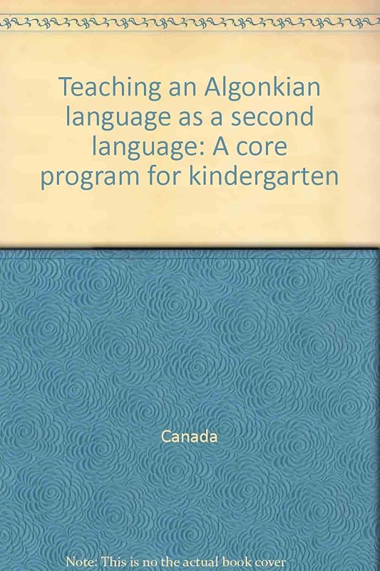 Teaching an Algonkian language as a second language: A core program for kindergarten by Canada