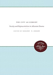 The City as Comedy: Society and Representation in Athenian Drama by Gregory W. Dobrov
