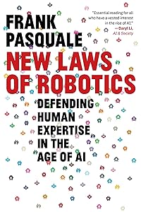 New Laws of Robotics: Defending Human Expertise in the Age of AI by Frank Pasquale