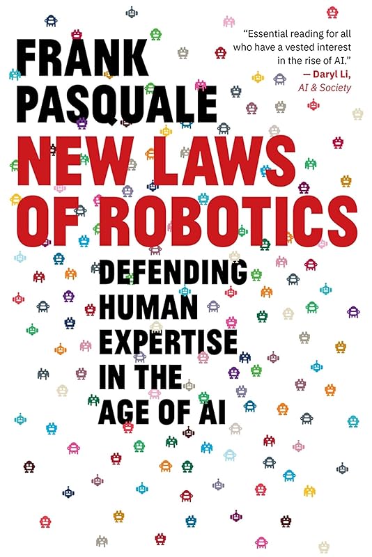 New Laws of Robotics: Defending Human Expertise in the Age of AI by Frank Pasquale