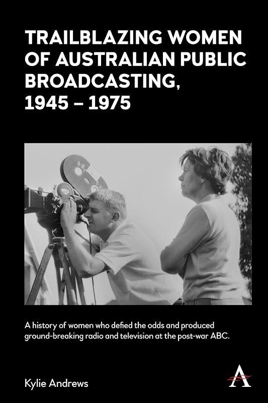 Trailblazing Women of Australian Public Broadcasting, 1945–1975 (Anthem Studies in Australian History) by Kylie Andrews