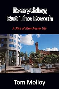 Everything But The Beach: A Slice of Manchester Life by Tom Molloy