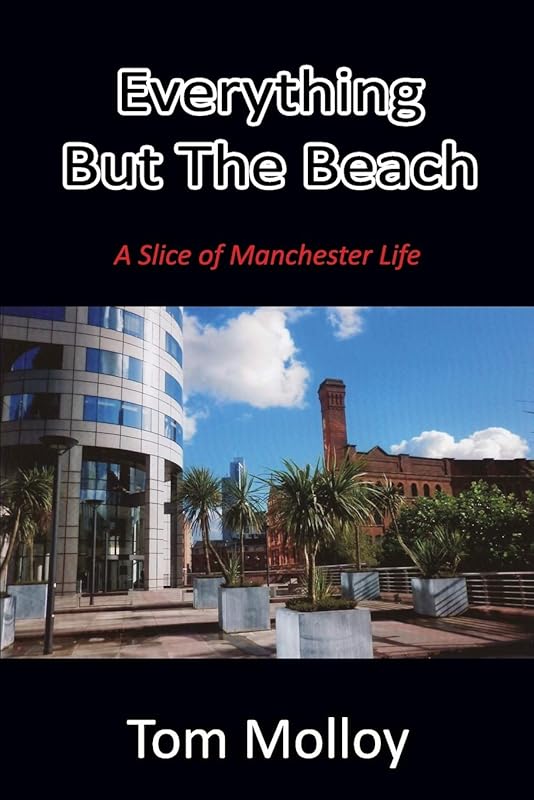 Everything But The Beach: A Slice of Manchester Life by Tom Molloy