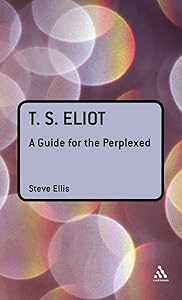 T. S. Eliot: A Guide for the Perplexed (Guides for the Perplexed) by Steve Ellis