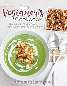 The Veginner's Cookbook: The Ultimate Starter Guide for New Vegans and the Veg-Curious by Bianca Haun