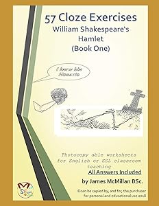 57 Cloze Exercises William Shakespeare‘s Hamlet (Book One) by Mr James McMillan BSc