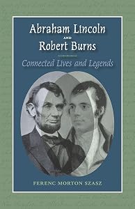 Abraham Lincoln and Robert Burns: Connected Lives and Legends by Ferenc Morton Szasz