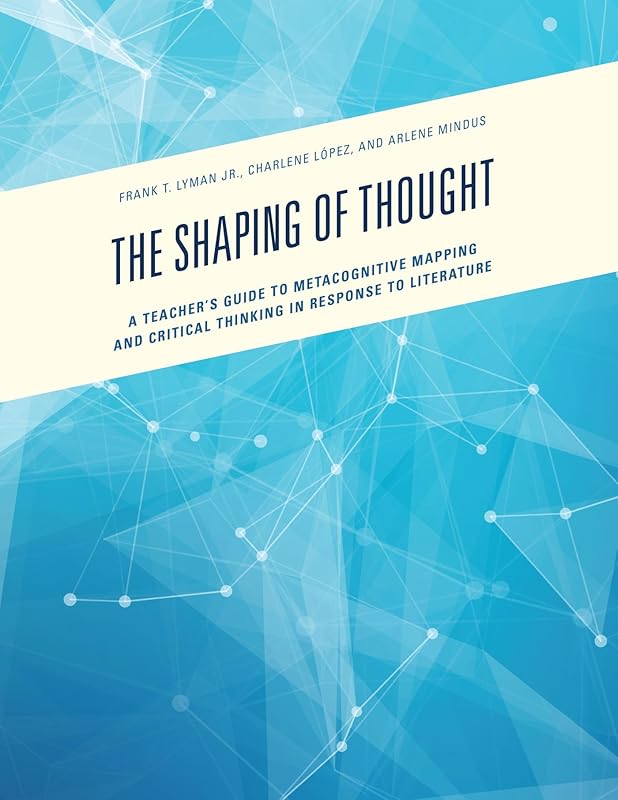 The Shaping of Thought: A Teacher's Guide to Metacognitive Mapping and Critical Thinking in Response to Literature by Jr. Lyman, Frank T.
