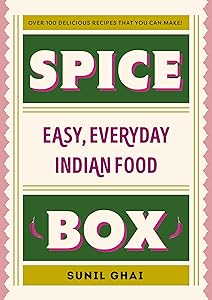 Spice Box: Easy, Everyday Indian Food by Sunil Ghai